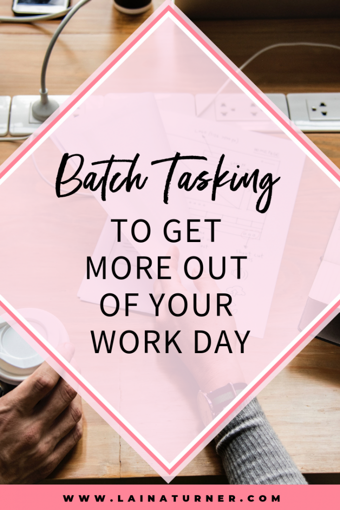Batch Tasking To Get More Out of Your Work Day 1 Batch Tasking To Get More Out of Your Work Day