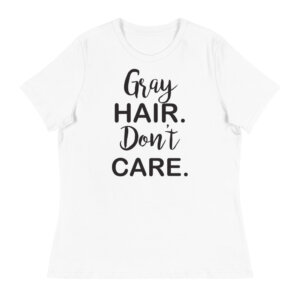Gray Hair, Don't Care Women's Relaxed T-Shirt