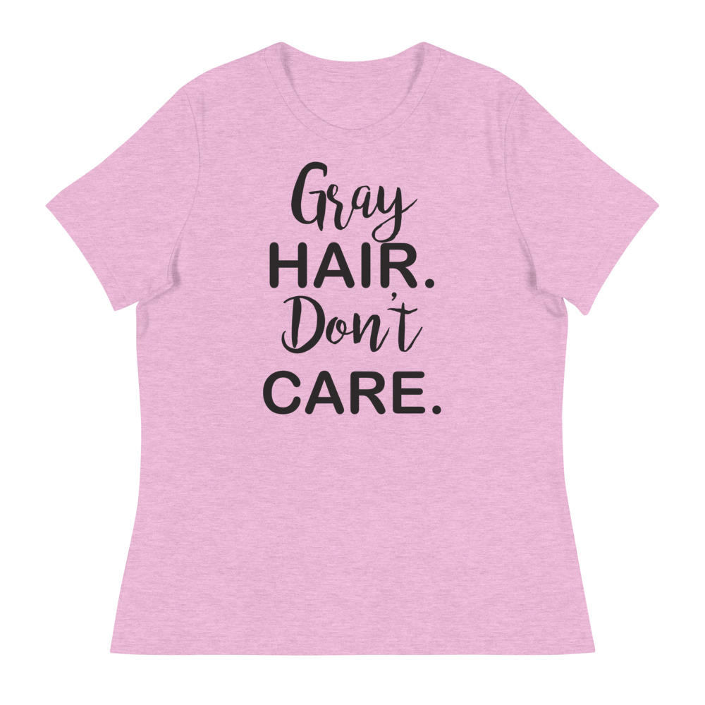 Gray Hair, Don't Care Women's Relaxed T-Shirt 4 Gray Hair, Don't Care Women's Relaxed T-Shirt - Image 4