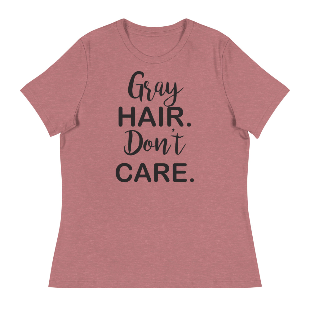 Gray Hair, Don't Care Women's Relaxed T-Shirt 2 Gray Hair, Don't Care Women's Relaxed T-Shirt - Image 2