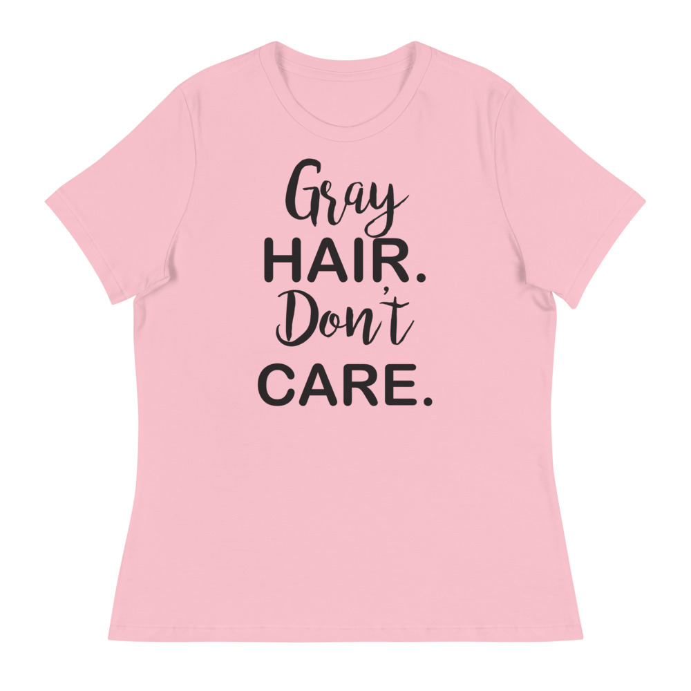 Gray Hair, Don't Care Women's Relaxed T-Shirt 5 Gray Hair, Don't Care Women's Relaxed T-Shirt - Image 5
