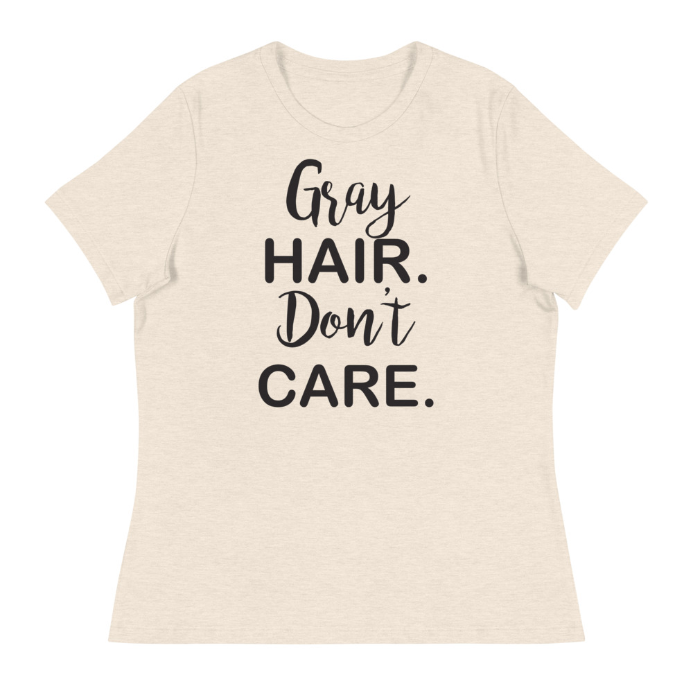 Gray Hair, Don't Care Women's Relaxed T-Shirt 6 Gray Hair, Don't Care Women's Relaxed T-Shirt - Image 6